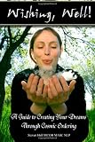 Wishing, Well! A Guide to Creating Your Dreams Through Cosmic Ordering