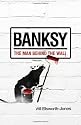 Banksy: The Man Behind the Wall