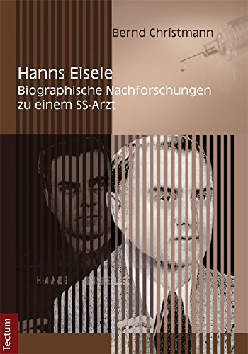 Hanns Eisele: Biographische Nachforschungen zu einem SS-Arzt (German Edition)
