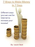 7 Ways to Make Money In 7 Days: Different Ways You Can Use The Internet to Increase Your Income!