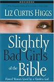 Slightly Bad Girls of the Bible Workbook: Flawed Women Loved by a Flawless God