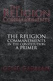 The Religion Commandments: The Religion Commandments in the Constitution: A Primer