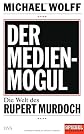 Der Medienmogul: die Welt des Rupert Murdoch (ger)