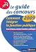 Le guide des concours : Comment intégrer la fonction publique, tous niveaux, toutes fonctions publiques Le guide des concours : Comment intégrer la fonction publique, tous niveaux, toutes fonctions publiques