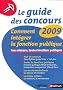 Le guide des concours 2009 : Comment int�grer la fonction publique, tous niveaux, toutes fonctions publiques