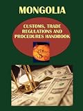 Mongolia Customs, Trade Regulations and Procedures Handbook (World Strategic and Business Information Library)