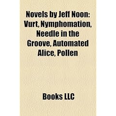 Novels by Jeff Noon (Study Guide): Vurt, Nymphomation, Needle in the Groove, Automated Alice, Pollen