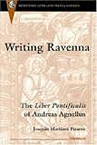 Writing Ravenna: The Liber Pontificalis of Andreas Agnellus (Recentiores: Later Latin Texts and Contexts)