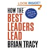 How the Best Leaders Lead: Proven Secrets to Getting the Most Out of Yourself and Others