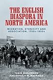 The English Diaspora in North America: Migration, Ethnicity and Association 1730s-1950s
