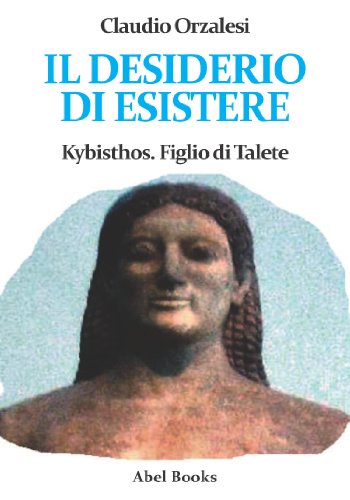 Il desiderio di esistere. Kybisthos figlio di Talete (Italian Edition)