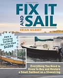 Fix It and Sail: Everything You Need to Know to Buy and Retore a Small Sailboat on a Shoestring: Everything You Need to Know to Buy and Restore a Small Sailboat on a Shoestring