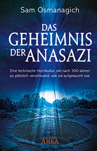 Das Geheimnis der Anasazi: Eine technische Hochkultur, die nach 300 Jahren so plötzlich verschwand, wie sie aufgetaucht war (German Edition)