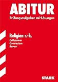 Abitur-Pr&uuml;fungsaufgaben Gymnasium Bayern - Mit L&ouml;sungen: Abitur - Religion r.k - Colloquium - Bayern - Pr&uuml;fungsaufgaben mit L&ouml;sungen (Lernmaterialien) - Thomas Gottfried, Edgar Hagel, Bernd Mittenzwei, Diethard Nemmert