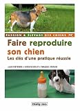 Faire reproduire son chien : Les clés d'une pratique réussie