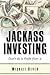 Jackass Investing: Don't do it. Profit from it.