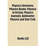Physics Literature: Physics Books, Physics in Fiction, Physics Journals, Antimatter, Physics and Star Trek