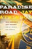 Paradise Road: Jack Kerouac's Lost Highway and My Search for America
