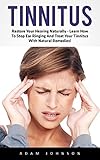 Tinnitus: Restore Your Hearing Naturally - Learn How To Stop Ear Ringing And Treat Your Tinnitus With Natural Remedies! (Tinnitus Miracle, Tinnitus Cu
