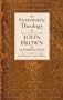 The Systematic Theology of John Brown of Haddington