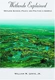 Wetlands Explained: Wetland Science, Policy, and Politics in America