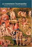 A Common Humanity: Thinking about Love and Truth and Justice