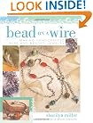 Bead on a Wire: Making Handcrafted Wire and Beaded Jewelry