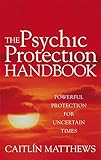 The psychic protection handbook : powerful protection for uncertain times