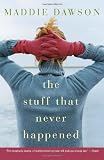 The Stuff That Never Happened: A Novel