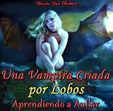 Una Vampira Criada por Lobos: Aprendiendo a Aullar (vampiros - vampiros y lobos - romance paranormal - español) (Spanish Edition)
