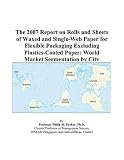 Review ICON Group International, Inc.  / The 2007 Report on Rolls and Sheets of Waxed and Single-Web Paper for Flexible Packaging Excluding Plastics-Coated Paper: World Market Segmentation by City