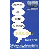 before you think another thought an illustrated guide to understanding how your thoughts and beliefs create your