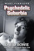 Psychedelic Suburbia: David Bowie and the Beckenham Arts Lab Psychedelic Suburbia: David Bowie and the Beckenham Arts Lab