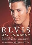 Elvis: All Shook Up: Stories and Insights from Family Members, Journalists, and Those Who Were There