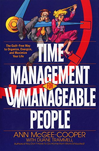 Time Management for Unmanageable People: The Guilt-Free Way to Organize, Energize, and Maximize Your Life