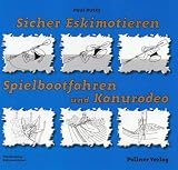Sicher Eskimotieren, Spielbootfahren und Kanurodeo: Das umfangreiche Handbuch zum Erlernen der Eskimorolle