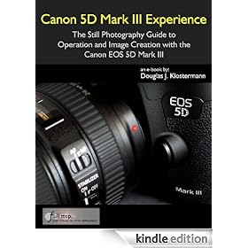 Canon 5D Mark III Experience - The Still Photography Guide to Operation and Image Creation with the Canon EOS 5D Mark III