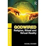 Godwired:Religion,RitualandVirtualReality(Media,ReligionandCulture)