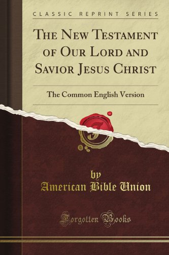 the new testament of our lord and savior jesus christ the common english version classic reprint