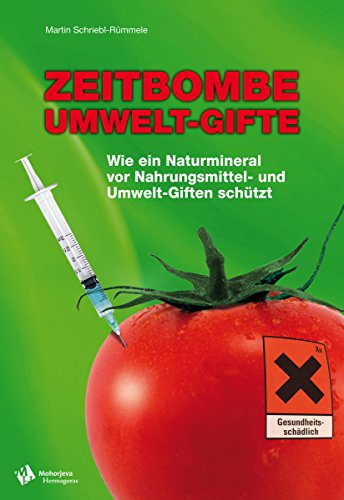 Zeitbombe Umwelt-Gifte: Wie ein Naturmineral vor Nahrungsmittel - und Umwelt-Giften schützt (German Edition)