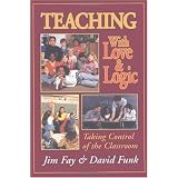 Teaching With Love and Logic: Taking Control of the Classroom ~ Jim Fay