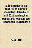 1855 Introductions: 1855 Ships, Railway Locomotives Introduced in 1855, Alhambra, Can Opener, USS Wabash, USS Shawsheen, USS Roanoke-