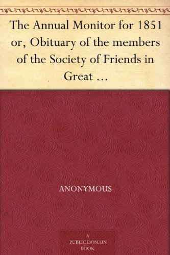 The Annual Monitor for 1851 or, Obituary of the members of the Society of Friends in Great Britain and Ireland, for the year 1850