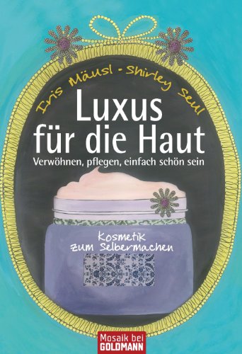 Luxus für die Haut: Kosmetik zum Selbermachen - Verwöhnen, pflegen, einfach schön sein - (German Edition)