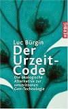 Der Urzeit-Code. Die ökologische Alternative zur umstrittenen Gentechnologie: Die ökologische Alternative zur umstrittenen Gen-Technologie