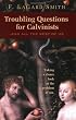 Troubling Questions for Calvinists...And All the Rest of Us