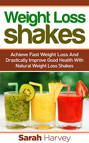 Weight Loss Shakes: SUCCESS! Achieve Fast Weight Loss and Drastically Improve Good Health with Weight Loss Shakes (weight loss, weight loss diets, non ... natural foods,  low fat, low carbs)