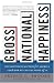 Gross National Happiness: Why Happiness Matters for America--and How We Can Get More of It