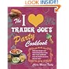 The I Love Trader Joe's Party Cookbook: Delicious Recipes and Entertaining Ideas Using Only Foods and Drinks from the World's Greatest Grocery Store