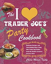 The I Love Trader Joe's Party Cookbook: Delicious Recipes and Entertaining Ideas Using Only Foods and Drinks from the World's Greatest Grocery Store